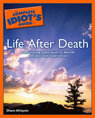 Complete Idiot's Guide to Life After Death - Diane Ahlquist
