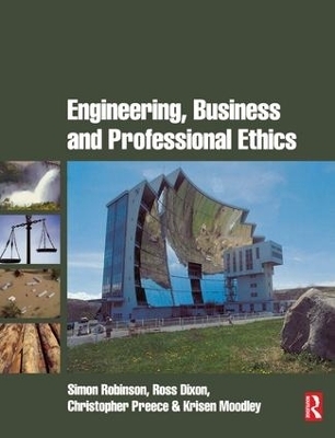 Engineering, Business & Professional Ethics - Simon Robinson, Ross Dixon, Christopher Preece, Krisen Moodley