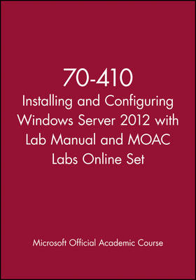 70-410 Installing and Configuring Windows Server 2012 with Lab Manual and MOAC Labs Online Set -  Microsoft Official Academic Course