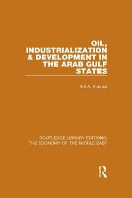 Oil, Industrialization & Development in the Arab Gulf States (RLE Economy of Middle East) - Atif Kubursi