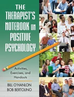 The Therapist's Notebook on Positive Psychology - Bill O'Hanlon, Bob Bertolino