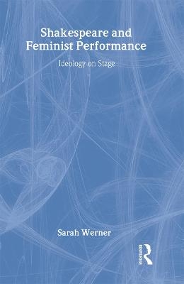 Shakespeare and Feminist Performance - Sarah Werner