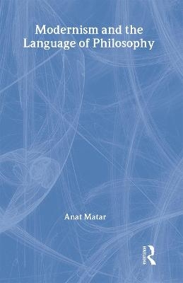 Modernism and the Language of Philosophy - Anat Matar