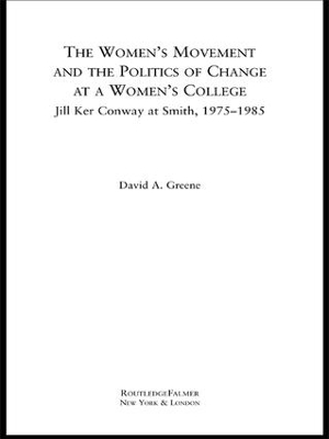 The Women's Movement and the Politics of Change at a Women's College - David A. Greene