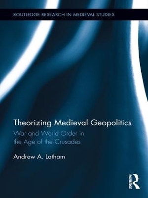 Theorizing Medieval Geopolitics - Andrew Latham