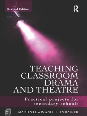 Teaching Classroom Drama and Theatre - Martin Lewis, John Rainer