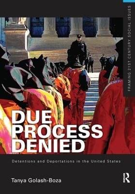 Due Process Denied: Detentions and Deportations in the United States - Tanya Golash-Boza