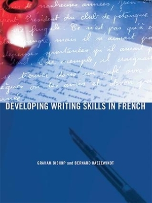 Developing Writing Skills in French - Graham Bishop, Bernard Haezewindt