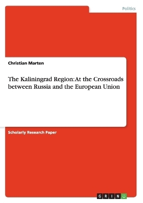 The Kaliningrad Region: At the Crossroads between Russia and the European Union - Christian Marten