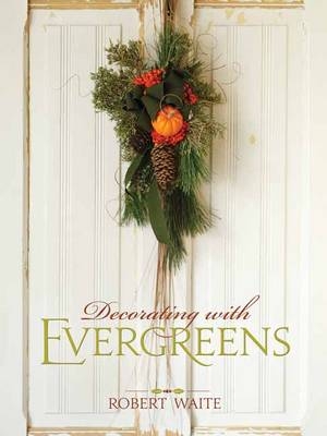Decorating with Evergreens - Robert Waite