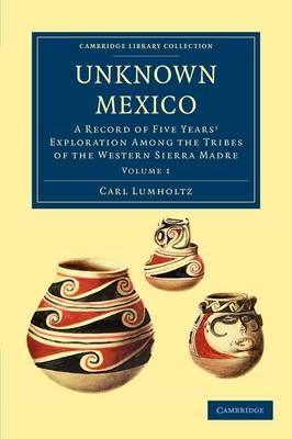 Unknown Mexico - Carl Lumholtz