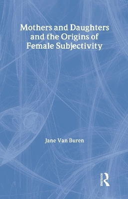 Mothers and Daughters and the Origins of Female Subjectivity - Jane Van Buren