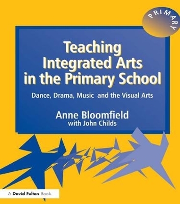 Teaching Integrated Arts in the Primary School - Anne Bloomfield, John Childs