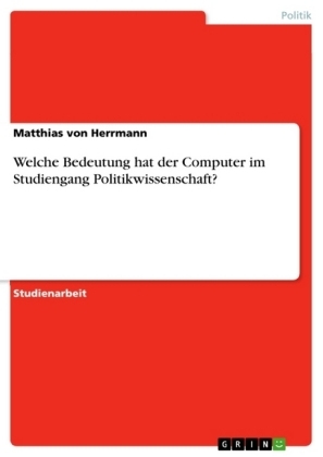 Welche Bedeutung hat der Computer im Studiengang Politikwissenschaft? - Matthias von Herrmann