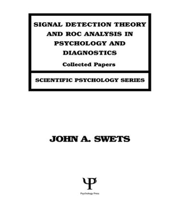 Signal Detection Theory and ROC Analysis in Psychology and Diagnostics - John A. Swets