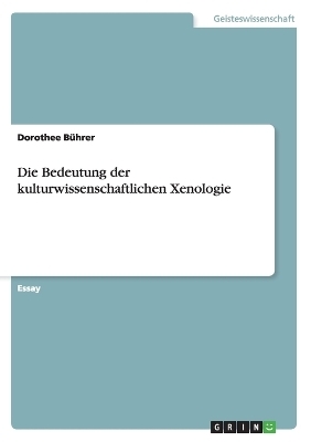 Die Bedeutung der kulturwissenschaftlichen Xenologie - Dorothee Bührer