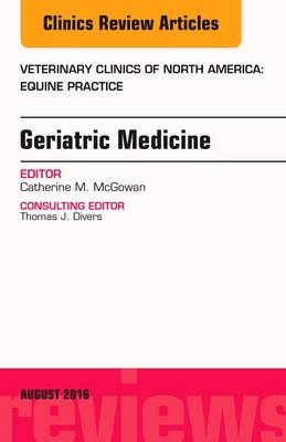 Geriatric Medicine, An Issue of Veterinary Clinics of North America: Equine Practice - Catherine M. McGowan