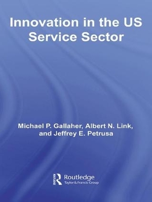 Innovation in the U.S. Service Sector - Michael P. Gallaher, Albert N. Link, Jeffrey E. Petrusa