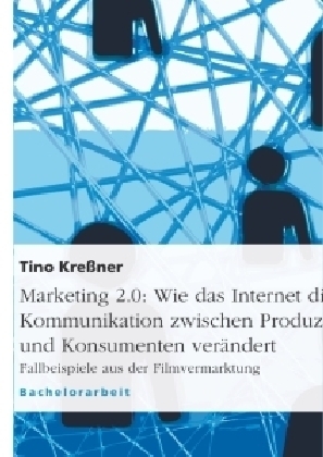 Marketing 2.0 - Wie das Internet die Kommunikation zwischen Produzenten und Konsumenten verändert - Tino Kreßner