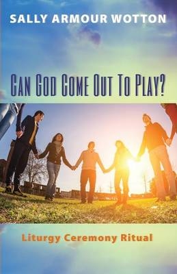 Can God Come Out To Play? - Sally Armour Wotton