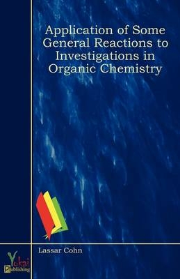 Application of Some General Reactions to Investigations in Organic Chemistry - Lassar Cohn