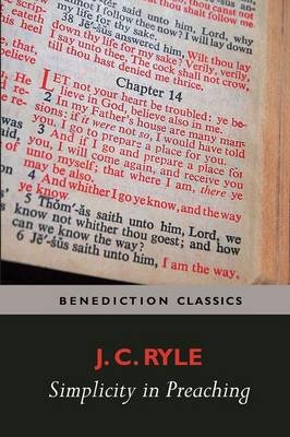 Simplicity in Preaching--A Guide to Powerfully Communicating God's Word - J C Ryle
