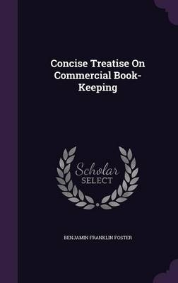 Concise Treatise On Commercial Book-Keeping - Benjamin Franklin Foster