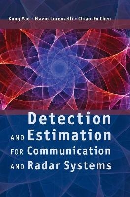 Detection and Estimation for Communication and Radar Systems - Kung Yao, Flavio Lorenzelli, Chiao-En Chen