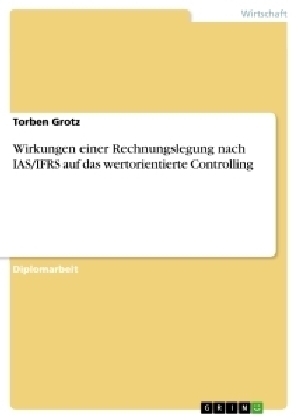 Wirkungen einer Rechnungslegung nach IAS/IFRS auf das wertorientierte Controlling - Torben Grotz