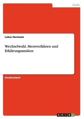 Wechselwahl. Messverfahren und ErklÃ¤rungsansÃ¤tze - Lukas Hermann