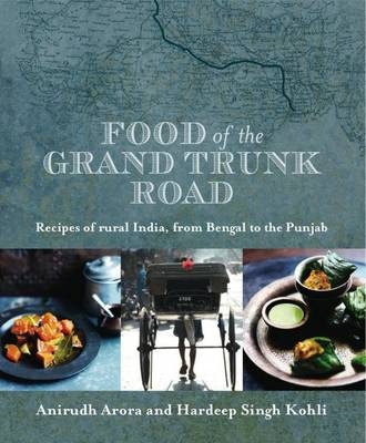 Food of the Grand Trunk Road - Anirudh Arora, Hardeep Singh Kohli