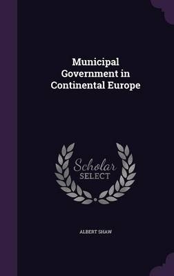 Municipal Government in Continental Europe - Albert Shaw