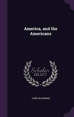 America, and the Americans - James Boardman