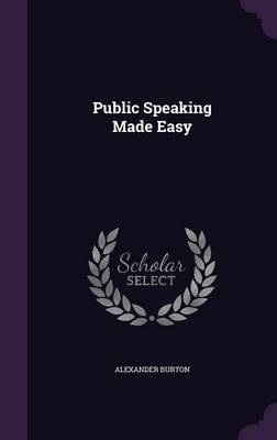 Public Speaking Made Easy - Alexander Burton