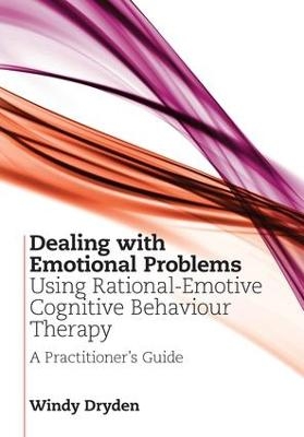 Dealing with Emotional Problems Using Rational-Emotive Cognitive Behaviour Therapy - Windy Dryden