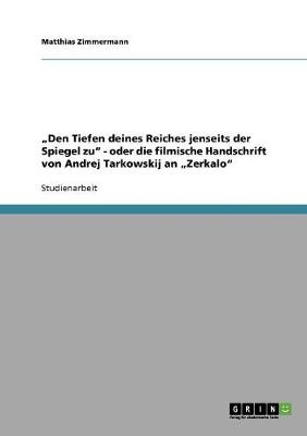 "Den Tiefen deines Reiches jenseits der Spiegel zu" - oder die filmische Handschrift von Andrej Tarkowskij an "Zerkalo" - Matthias Zimmermann