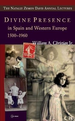 Divine Presence in Spain and Western Europe 1500–1960 - William A. Christian Jr.