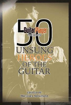 Guitar Player Presents 50 Unsung Heroes of the Guitar - 