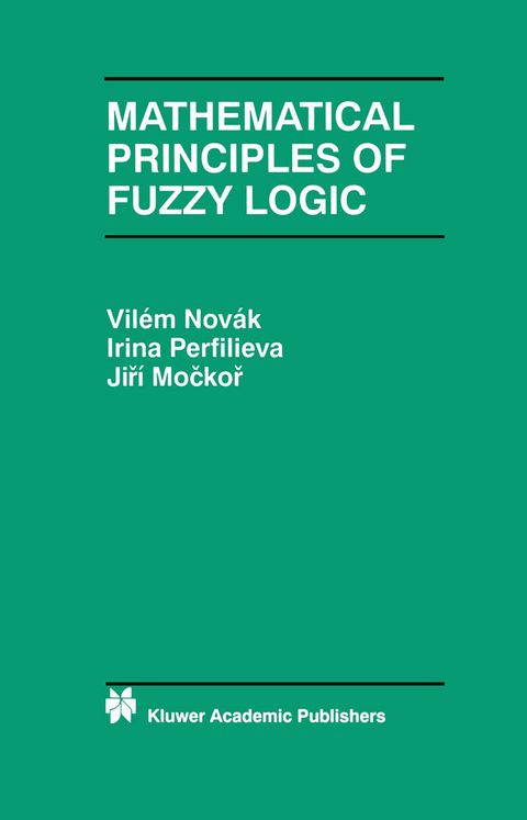 Mathematical Principles of Fuzzy Logic - Vilém Novák, Irina Perfilieva, J. Mockor