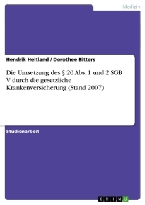Die Umsetzung des Â§ 20 Abs. 1 und 2 SGB V durch die gesetzliche Krankenversicherung (Stand 2007) - Dorothee Bitters, Hendrik Heitland
