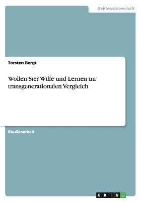 Wollen Sie? Wille und Lernen im transgenerationalen Vergleich - Torsten Bergt