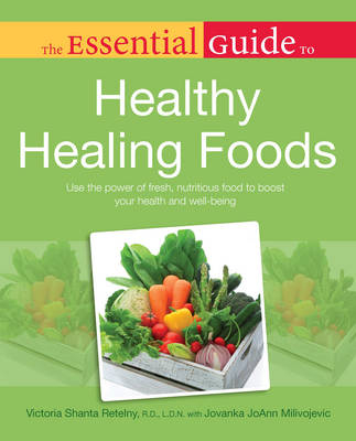 Essential Guide to Healthy Healing Foods - Victoria Shanta Retelny, Jovanka Joann Milivojevic