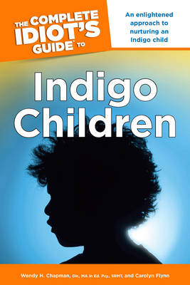 Complete Idiot's Guide to Indigo Children - Wendy H. Chapman, Carolyn Flynn
