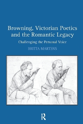 Browning, Victorian Poetics and the Romantic Legacy - Britta Martens