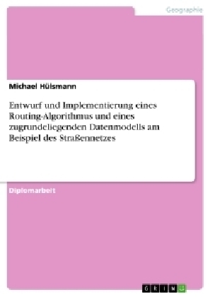 Entwurf und Implementierung eines Routing-Algorithmus und eines zugrundeliegenden Datenmodells am Beispiel des Strassennetzes - Michael HÃ¼lsmann