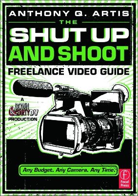 The Shut Up and Shoot Freelance Video Guide - Anthony Artis