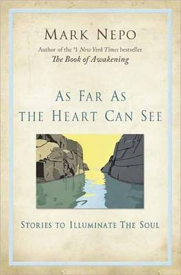 As Far As the Heart Can See - Mark Nepo