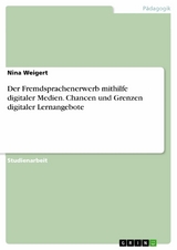 Der Fremdsprachenerwerb mithilfe digitaler Medien. Chancen und Grenzen digitaler Lernangebote -  Nina Weigert