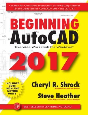 Beginning AutoCAD 2017 Exercise Workbook - Cheryl R. Shrock, Steve Heather