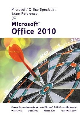 Microsoft® Certified Application Specialist Exam Reference for Microsoft® Office 2010 -  Course Technology
